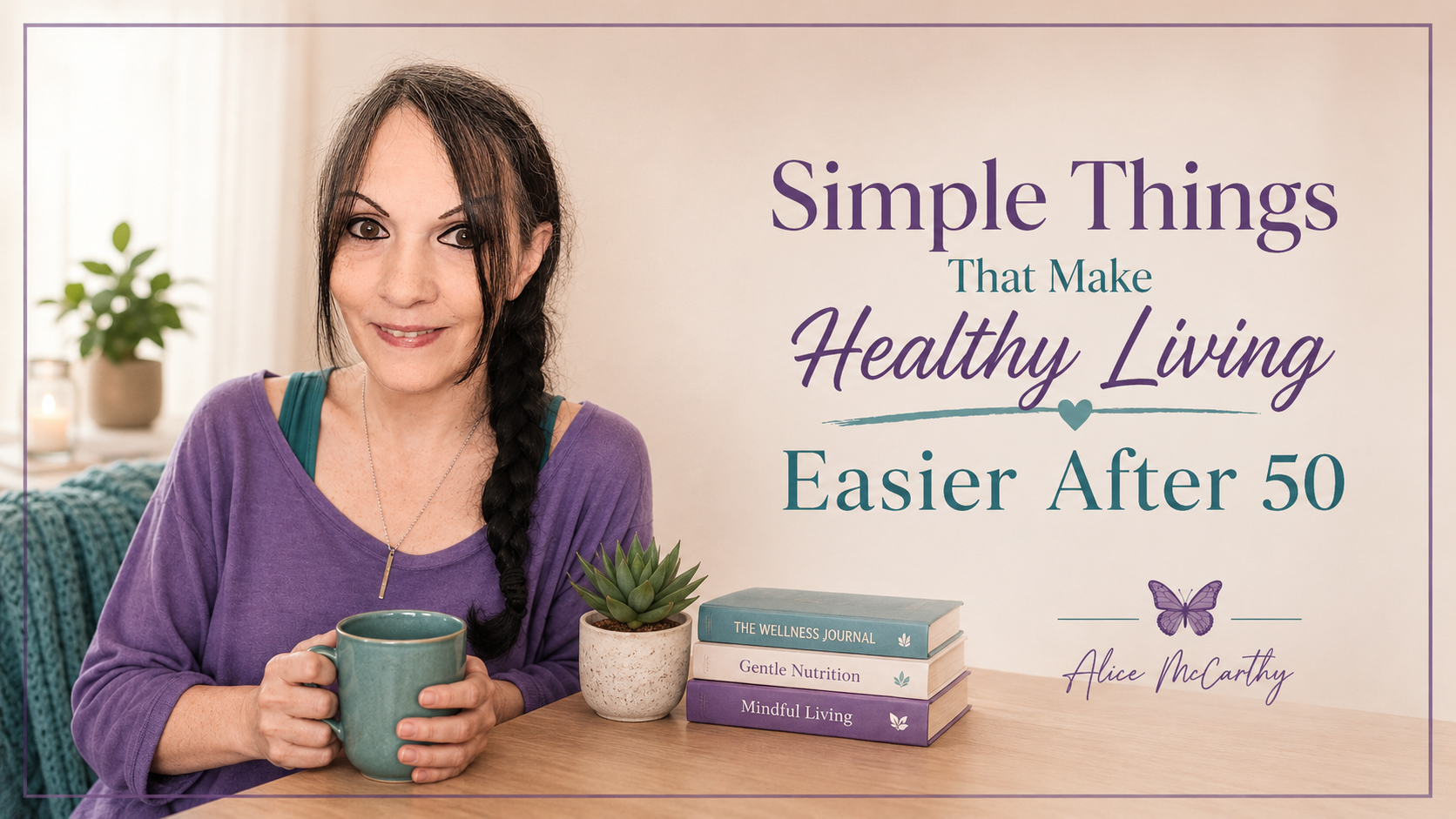 Alice McCarthy holding a mug at a table with books, a succulent, and a water bottle beside text that reads “Simple Things That Make Healthy Living Easier After 50.”