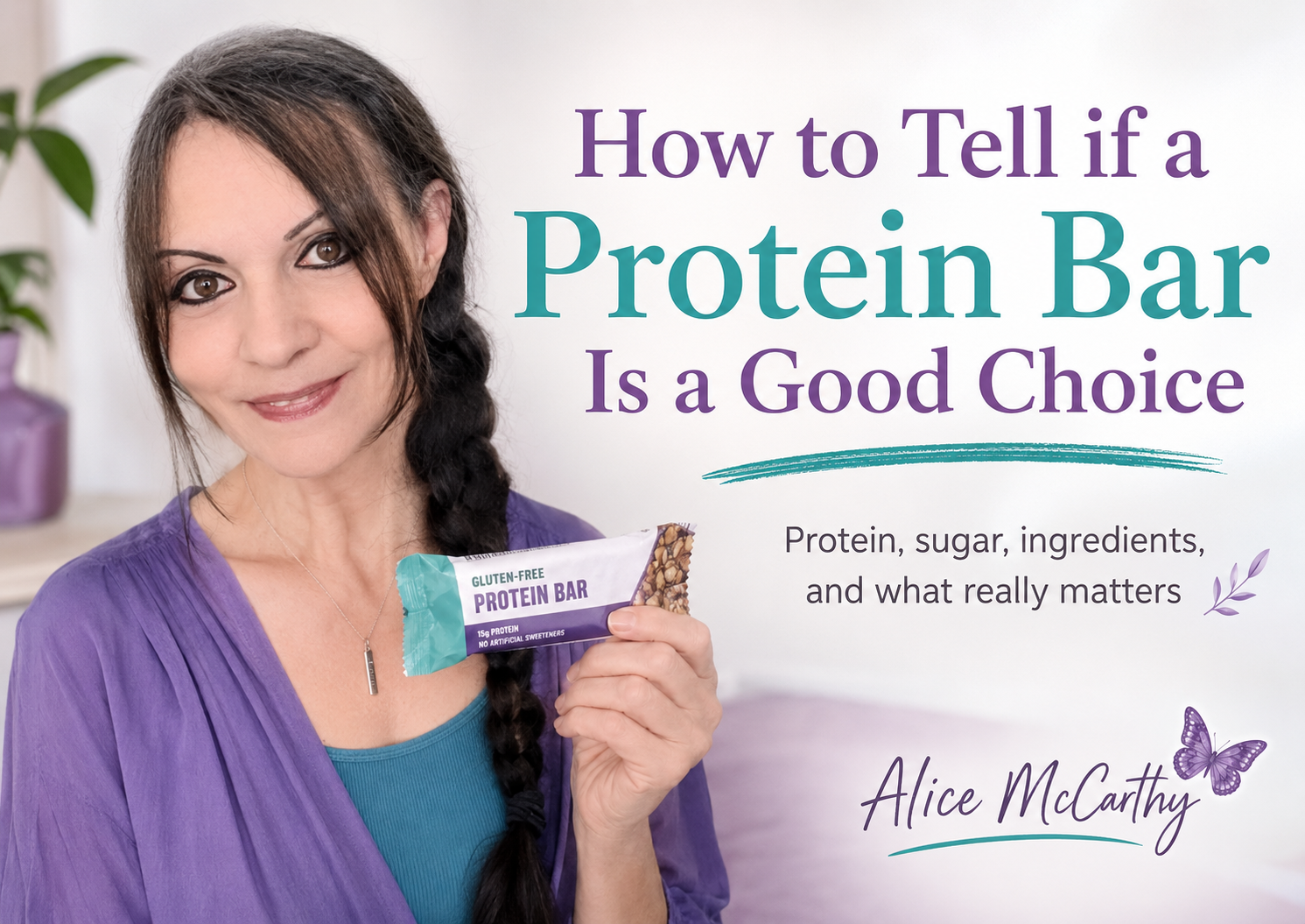 Alice McCarthy holding a gluten-free protein bar with text explaining how to tell if a protein bar is a good choice.